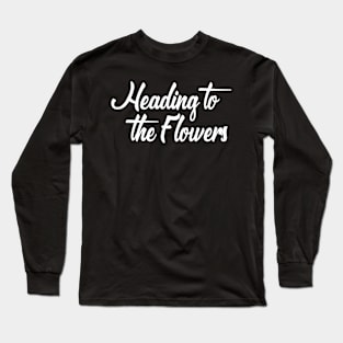 Heading to the Flowers Long Sleeve T-Shirt